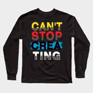 can t stop creating Long Sleeve T-Shirt